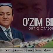 Ortiq Otajonov O Zim Bilan Ортик Отажонов Узим Билан