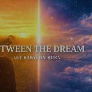 Let Babylon Burn Between The Dream