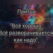 Все Хорошо Все Разворачивается Как Надо Притча