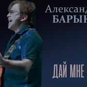 Александр Барыкин Дай Мне Руку