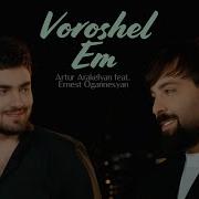 Artur Arakelyan Feat Ernestogannesyan Voroshel Em