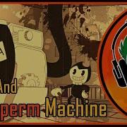 Bendy And The Ink Machine Song The Sperm Machine Rus Гоблинская Версия