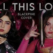 Blackpink Kill This Love Spanish Version Cover En Español Lyrics