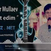 Bahtiyor Mullaev Mast Edim Бахтиёр Муллаев Маст Эдим