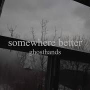 Ghosthands Somewhere Better