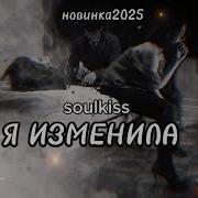 Soulkiss Я Изменила Новинка 2025 Хит Новаяпесня Премьера