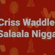 Criss Waddle Salaala Niggas