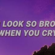 Look So Broken When You Cry