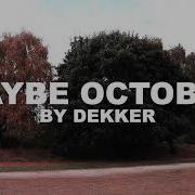 Dekker Maybe October