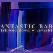 Fantastic Baby Slowed