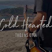 Cold Hearted Thoj Otta