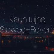 Kaun Tujhe Slowed Reverb Slowerb