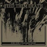 Feed Them Death For Our Culpable Dead