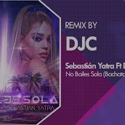 Sebastián Yatra Ft Danna Paola No Bailes Sola Bachata Remix Djc