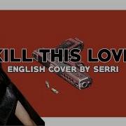 Blackpink Kill This Love English Cover By Serri