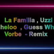 La Familia Uzzi Cheloo Guess Who Vorbe Deejay Killer Remix