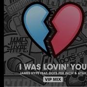 James Hype Ft Dots Per Inch Ayak I Was Lovin You James Hype Vip Mix