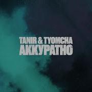 Аккуратно Tanir Tyomcha