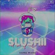 Slushii Some More
