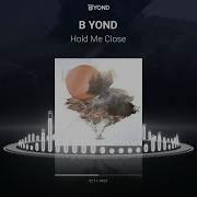 Hold Me Close B Yond