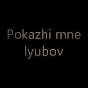 Pokazhi Mne Lyubov