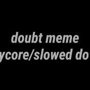 Doubt Meme Slowed