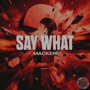Macker Say What