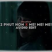 2 Phut Hon X Me Me Me Edit Audio