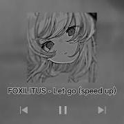 Let Go Foxilitus Speed Up