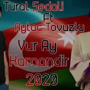 Tural Sedali Ft Aytac Tovuzlu Vur Ay Kamandir 2020