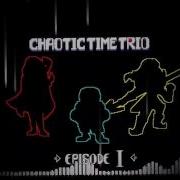 Chaotic Time Trio Episode 1