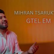 Mihram Tsarukyan Gtel Em