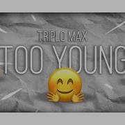 Triplo Max Too Young Slowed