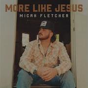 More Like Jesus Micah Fletche